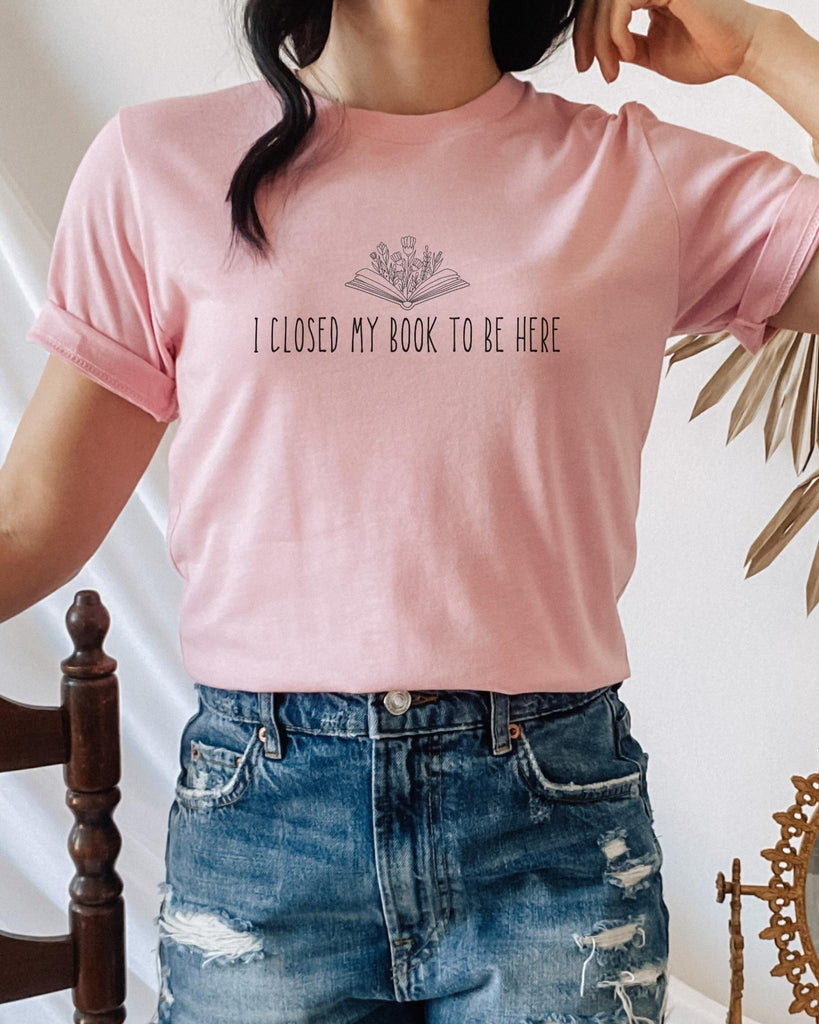 I Closed My Book to Be Here T-Shirt - Liam & Lore
