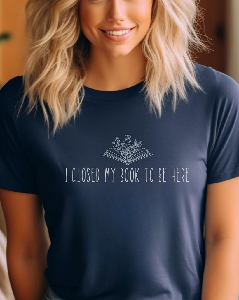 I Closed My Book to Be Here T-Shirt - Liam & Lore
