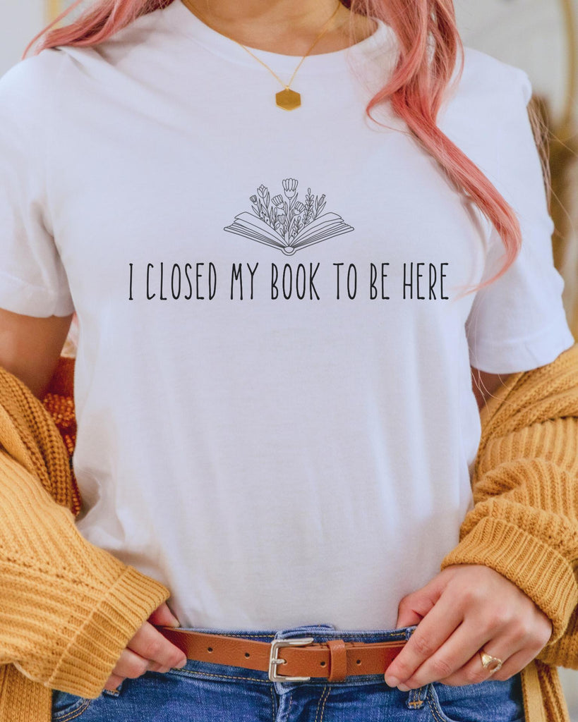 I Closed My Book to Be Here T-Shirt - Liam & Lore