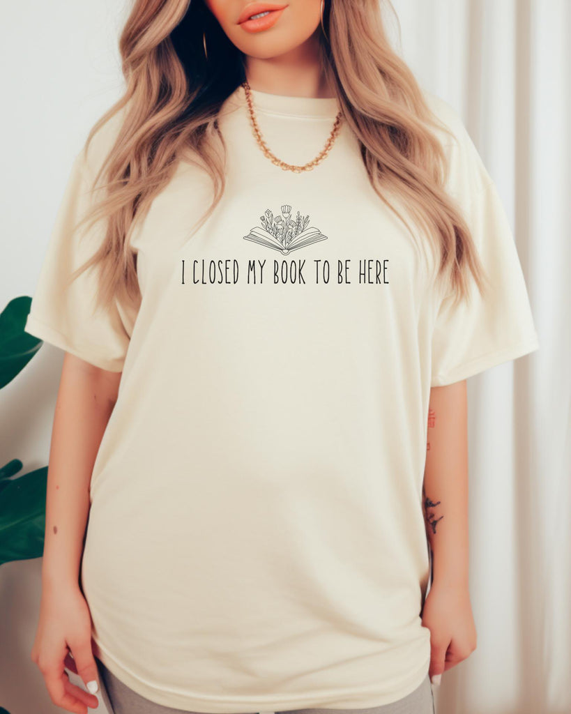 I Closed My Book to Be Here T-Shirt - Liam & Lore